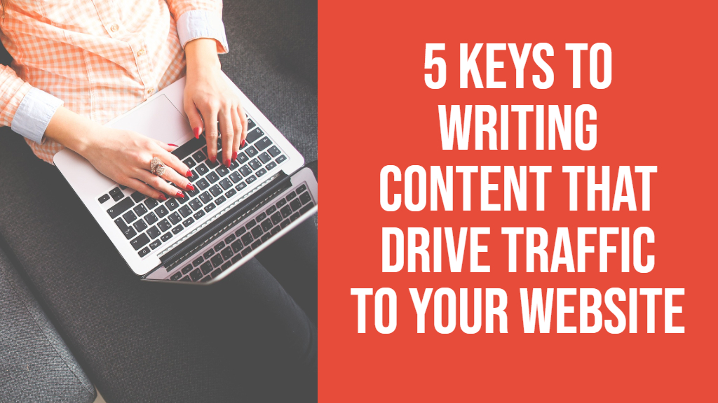 5 Keys to Writing Content That Drive Traffic to your Website