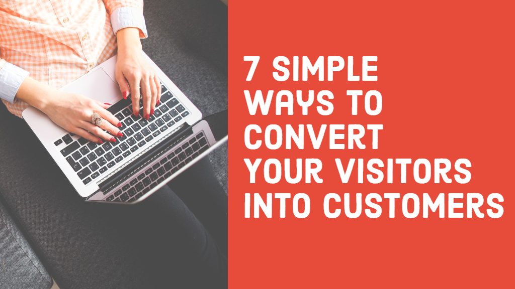 7 Simple Ways to Convert Your Visitors Into Customers