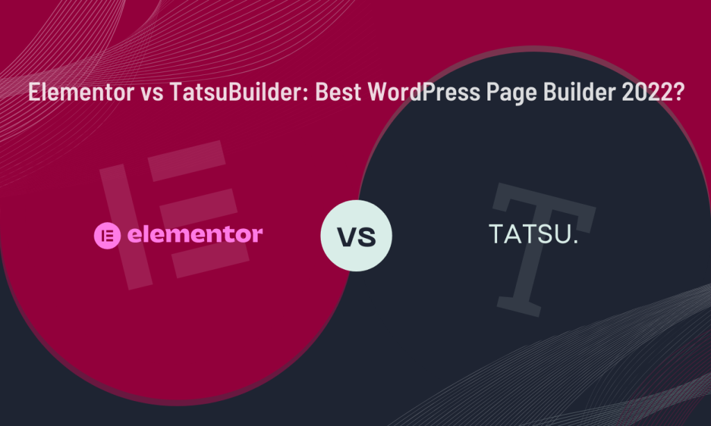 Elementor vs TatsuBuilder: Best WordPress Page Builder 2022