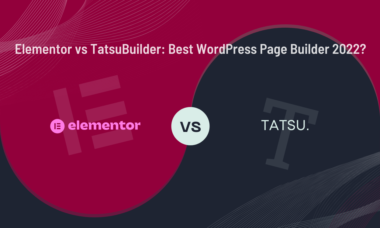 Elementor Vs TatsuBuilder: Best WordPress Page Builder 2022?