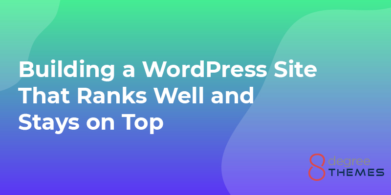 Building a WordPress Site That Ranks Well and Stays on Top