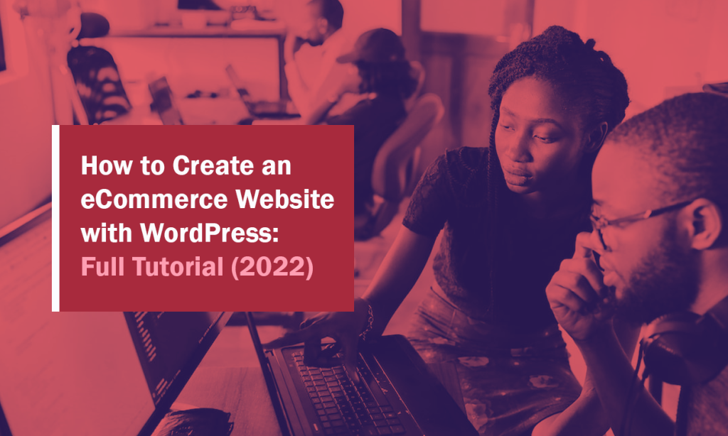 How to Create an eCommerce Website with WordPress: Full Tutorial (2022)